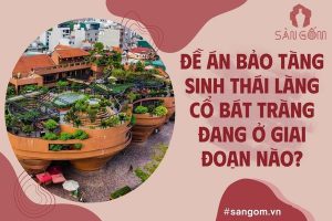 Đề án Bảo tàng sinh thái làng cổ Bát Tràng đang ở giai đoạn nào?